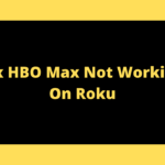 How To Fix HBO Max On Roku Not Working?